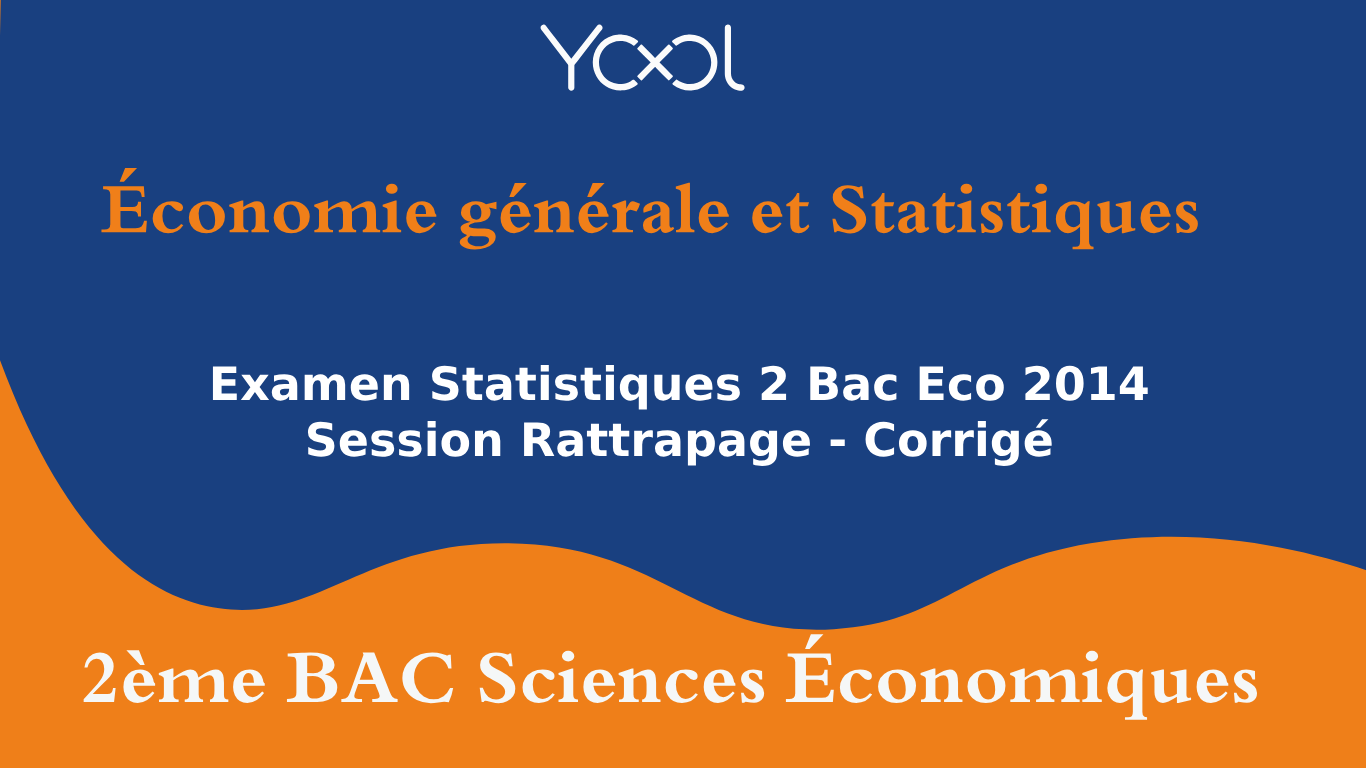 YOOL LIBRARY | Examen Statistiques 2 Bac Eco 2014 Session Rattrapage - Corrigé
