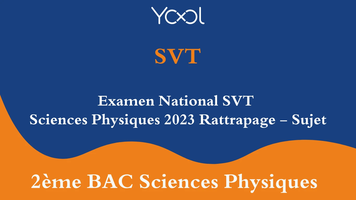 YOOL LIBRARY | Examen National SVT 2éme BAC Sciences Physiques 2023 Rattrapage - Sujet