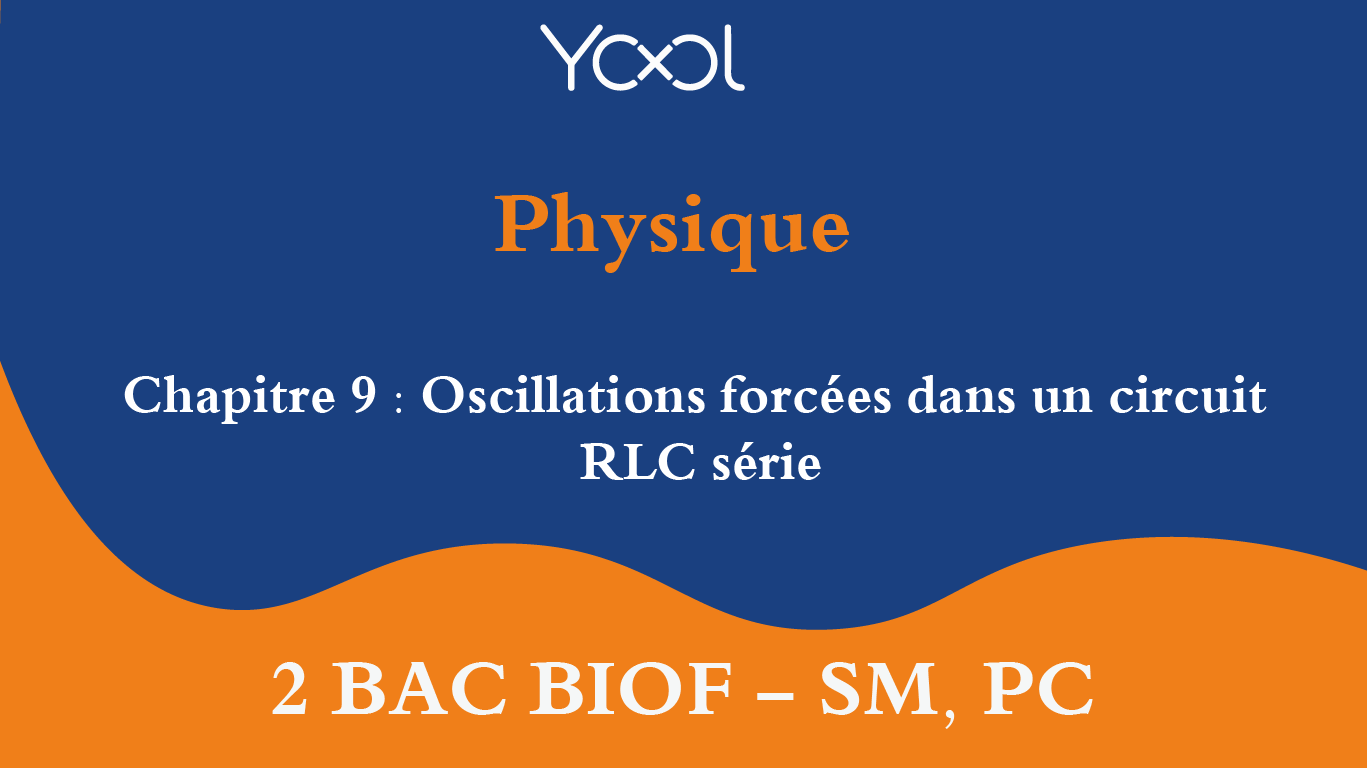YOOL LIBRARY | Chapitre 9 : Oscillations forcées dans un circuit RLC série.
