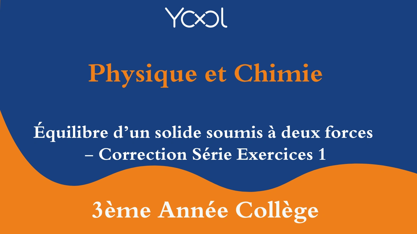 YOOL LIBRARY | Équilibre d’un solide soumis à deux forces - Correction Série Exercices 1