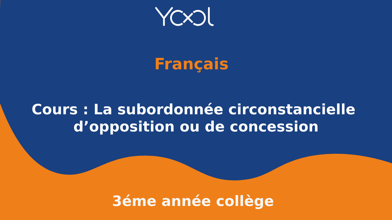 YOOL LIBRARY | Cours : La subordonnée circonstancielle d’opposition ou de concession