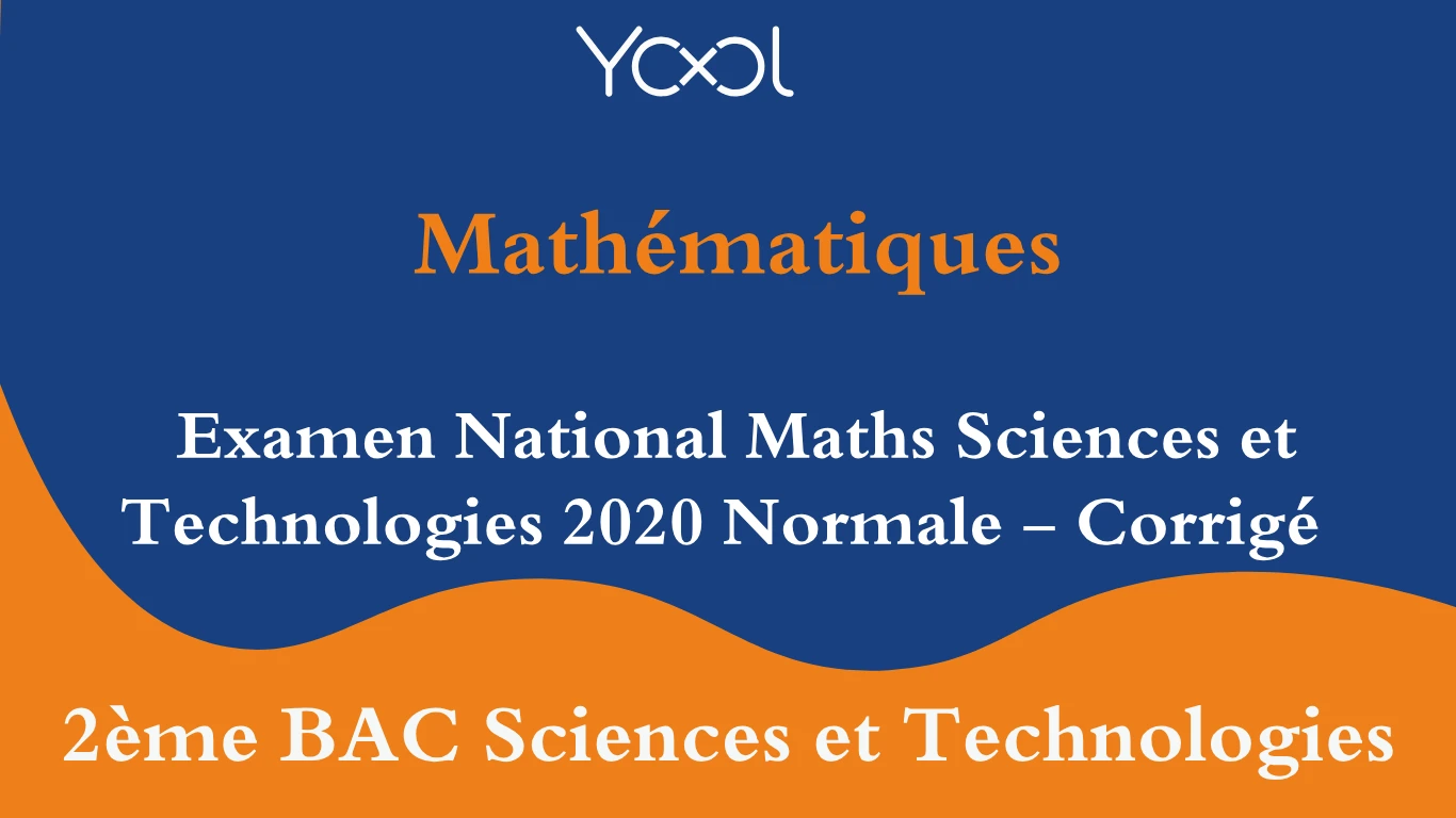 YOOL LIBRARY | Examen National Maths Sciences et Technologies 2020 Normale - Corrigé