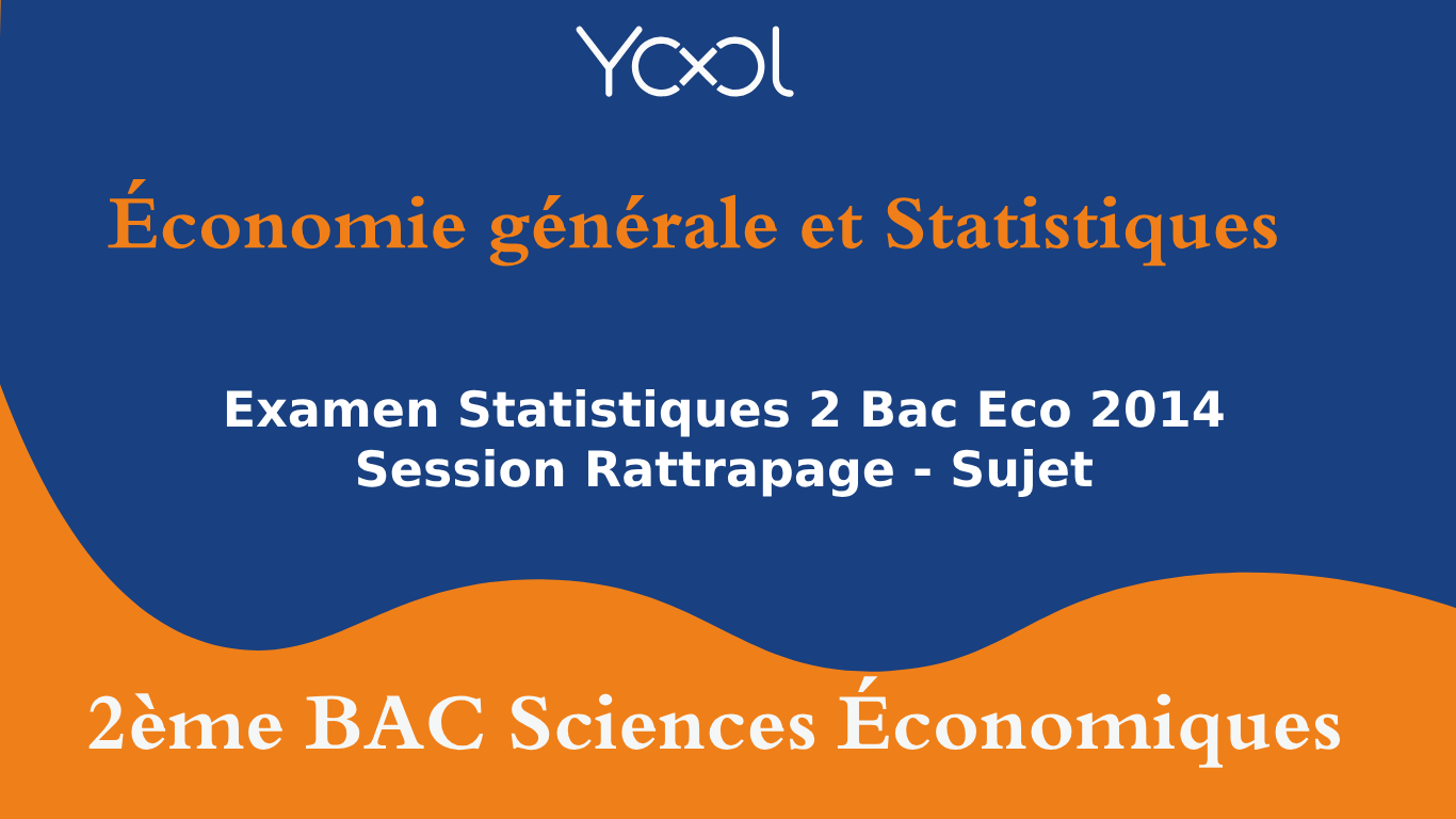 YOOL LIBRARY | Examen Statistiques 2 Bac Eco 2014 Session Rattrapage - Sujet