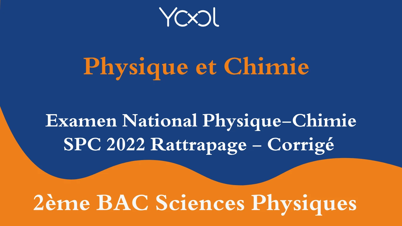 Examen National Physique-Chimie SPC 2022 Rattrapage - Corrigé