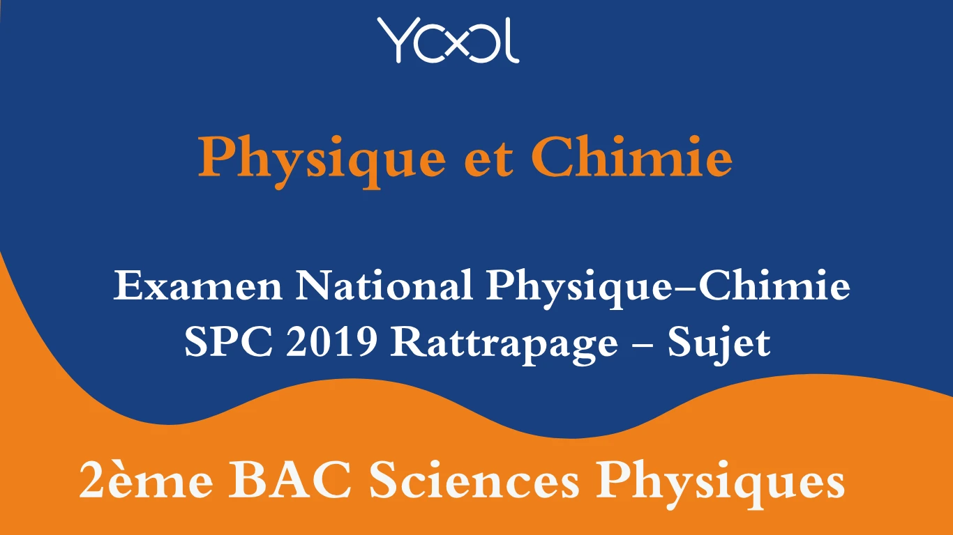 YOOL LIBRARY | Examen National Physique-Chimie SPC 2019 Rattrapage - Sujet