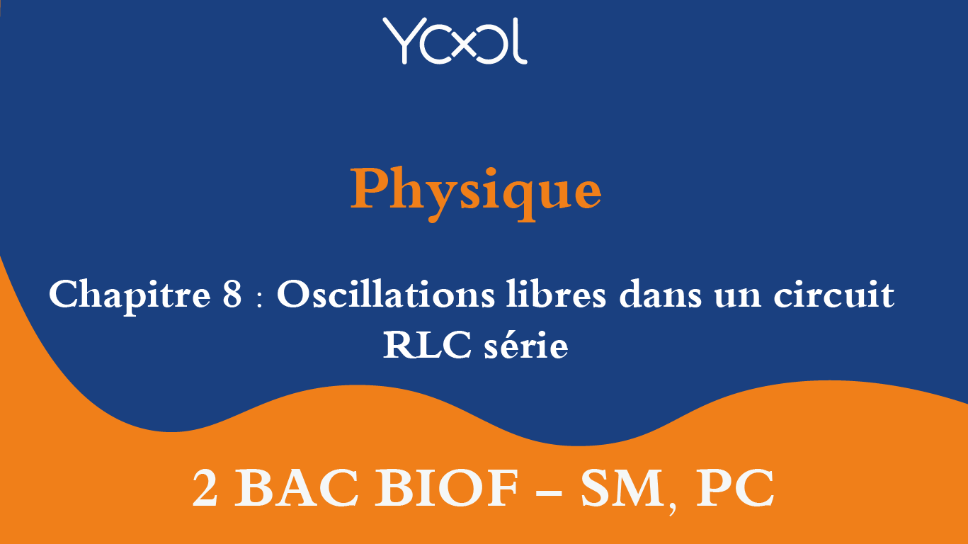 YOOL LIBRARY | Chapitre 8 : Oscillations libres dans un circuit RLC série